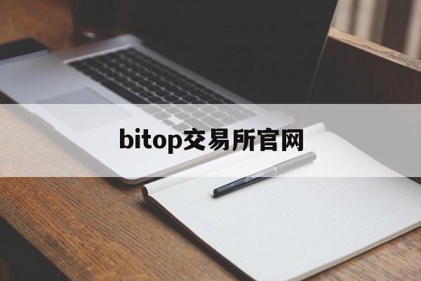 bitop交易所官网(火币交易所app官方下载安卓)